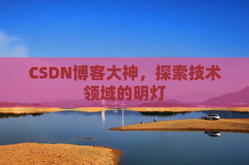 CSDN博客大神，探索技术领域的明灯